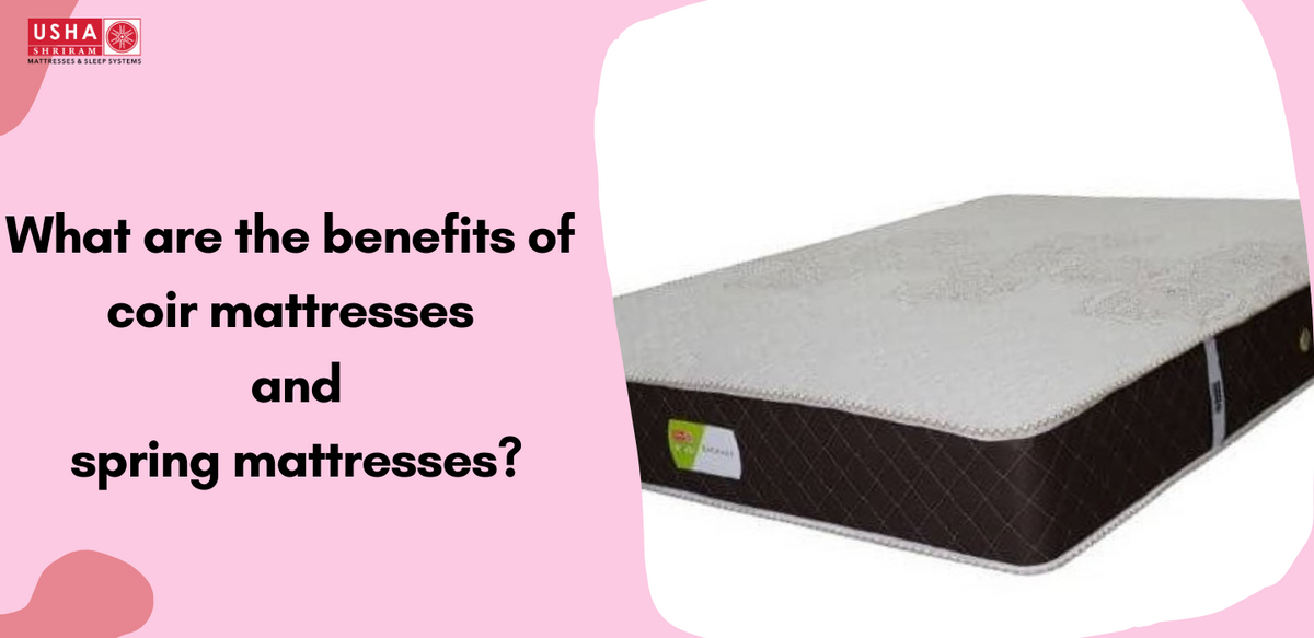 What are the benefits of coir mattresses and spring mattresses? Usha Shriram Mattresses