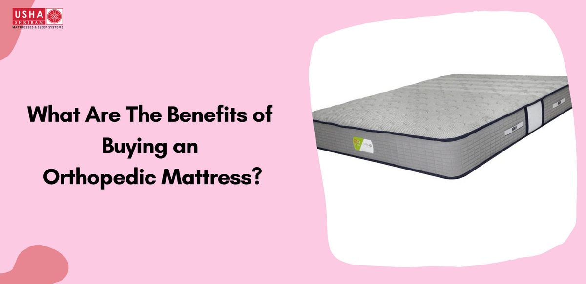 What Are The Benefits of Buying an Orthopedic Mattress? Usha Shriram Mattresses
